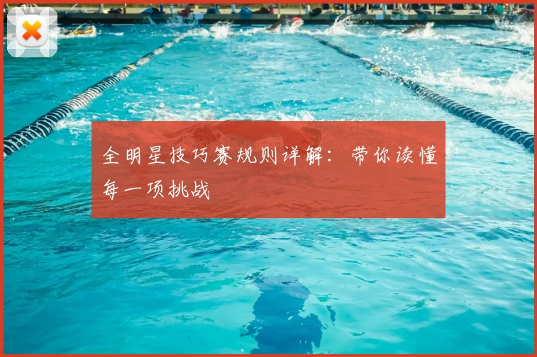 全明星技巧赛规则详解：带你读懂每一项挑战
